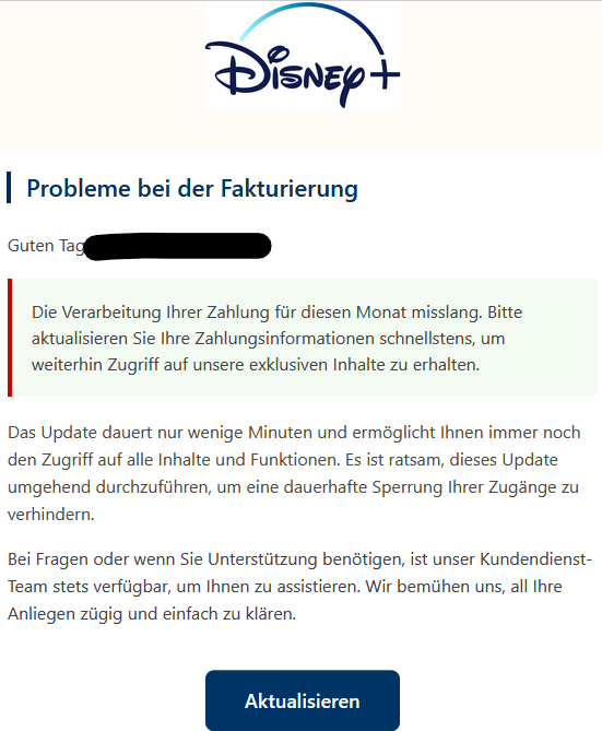 Probleme bei der Fakturierung   Guten Tag XY,   Wir konnten Ihre Zahlung für diesen Monat nicht verarbeiten. Bitte aktualisieren Sie umgehend Ihre Za⁠hl‍ungsinformationen, um weiterhin Zugriff auf unsere exklusiven Inhalte zu haben.   Die neue Version ist in wenigen Minuten installiert und erlaubt Ihnen den uneingeschränkten Zugriff auf alle Inhalte und Funktionen. Es wird empfohlen, dieses Update schnell zu installieren, um Zugriffsbeschränkungen zu verhindern.   Haben Sie Fragen oder benötigen Unterstützung? Unser Kundenservice-Team ist immer bereit, Ihnen zu helfen. Wir sind darauf eingestellt, Ihnen bei allen Problemen schnell und unkompliziert Unterstützung zu bieten.   Aktualisieren